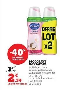 -40%  de remise  immediate  compresse  monsavon  douceur  offre  lot x2  deodorant monsavon variétés au choix le lot de 2 atomiseurs compressés (soit 200 ml) le l: 11,70 €  ou le lot de 2 atomiseurs (