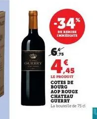 guerry  -34%  de remise immediate  4,45  le produit cotes de bourg aop rouge  chateau guerry la bouteille de 75 cl 