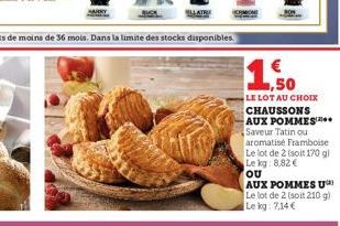 ,50  LE LOT AU CHOIX CHAUSSONS AUX POMMES Saveur Tatin ou aromatisé Framboise Le lot de 2 (soit 170 g) Le kg: 8.82€ OU  AUX POMMES U Le lot de 2 (soit 210 g) Le kg: 7,14 € 