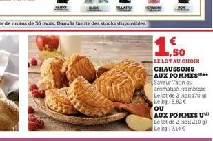 ,50  le lot au choix chaussons aux pommes saveur tatin ou aromatisé framboise le lot de 2 (soit 170 g) le kg: 8.82€ ou  aux pommes u le lot de 2 (soit 210 g) le kg: 7,14 € 