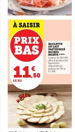 à saisir  prix bas  le kg  € 1,50  raclette au lait pasteurisé riches monts a partir de 26% mg dans le produit fini egalement disponible en plateau de 700 g à 7,95€ 