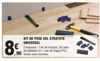 860  kit de pose sol stratifié universel  € comprend: 1 fer de traction, 20 cales  de dilatation et 1 cale de frappe pvc. ,90 ver vendu sans marteau. 
