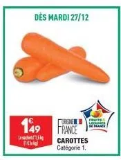 urgne  149 france  l  (1)  dès mardi 27/12  carottes  catégorie 1.  seque de france 