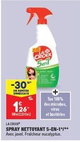 -30*  DE REMISE IMMEDIATE  1  126  52.52 Cle  LA CROIX  SPRAY NETTOYANT 5-EN-1*/** Avec javel. Fraicheur eucalyptus.  Sen  Tue 100% des microbes, virus  et bactéries 