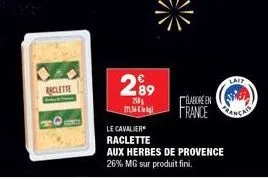 raclette  289  201 1.54 k  le cavalier raclette  babore en france  aux herbes de provence  26% mg sur produit fini.  lait 