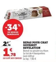 -34%  de remise immediate  2%  gourmet  repas pour chat gourmet  revelation  boeuf ou poulet ou thon  le lot de 4 barquettes (soit 228 g) le kg: 7,81 € 
