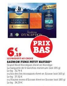 GRAND NORD NORVÉGIEN  Territories D'EXCEPTION  PRIX BAS  Offre Specials  6,99  LE PRODUIT AU CHOIX  SAUMON FUME PETIT NAVIRE Grand Nord Norvégien élevé en Norvège  La barquette de 6 tranches minimum (