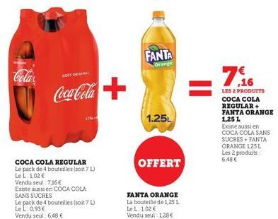Cola  BOUT ORIGINAL  Coca-Cola  LT  COCA COLA REGULAR Le pack de 4 bouteilles (soit 7 L) Le L: 102 € Vendu seul 7,16€  Existe aussi en COCA COLA SANS SUCRES  Le pack de 4 bouteilles (soit 7 L) Le L: 0