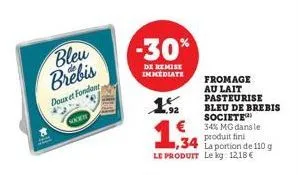 bleu brebis  doux et fondant  soce  -30%  de remise inmediate  ,92  1,34  la portion de 110 g le produit le kg: 12,18 €  €34% mg dans le produit fini  fromage au lait pasteurise bleu de brebis societe