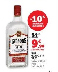 cissus  -10%  de remise immediate  11  gibson's 9.90  london  gin  le produit  gin gibson's  37,5*  la bouteille de  70 cl  le l: 14,14 € 