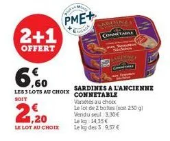 2+1  offert  your  pme+  engage  ardines  connetable  tomates  6,60  less lots au choix connetable  soit  variétés au choix  2,92  le lot au choix  sardines a l'ancienne  le lot de 2 boites (soit 230 