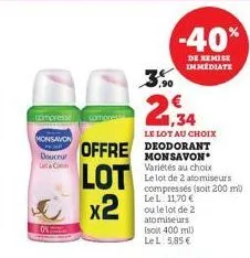 compresse  monsavon  douceur  c  on  1,34  le lot au choix  offre deodorant  lot x2  .90  -40%  de remise immédiate  monsavon variétés au choix le lot de 2 atomiseurs compressés (soit 200 mil le l: 11