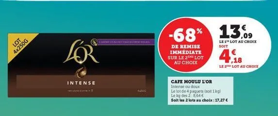 lot  4x250g  lor  intense  7  arturlar  42000  -68%  de remise immédiate sur le 2 lot au choix  cafe moulu l'or  intense ou doux  le lot de 4 paquets (soit 1kg) le kg des 2:8,64 € soit les 2 lots au c