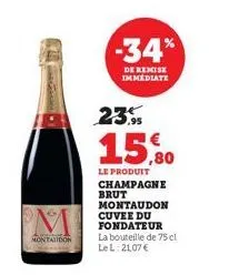 montaudon  -34%  de remise immediate  23%  15,80  le produit champagne brut montaudon cuvee du fondateur  la bouteille de 75 cl lel 21.07 € 