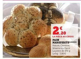 1,20  LA PIÈCE AU CHOIX  PAIN MARGUERITE Nature, Céréales,  Sésame ou Pavot La pièce de 570 g Lekg: 3,86 € 