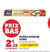 PRIX BAS  Papier Cuisson  2,25  PAPIER CUISSON ALBAL  Le rouleau de 8 m  1,29 +25% GRATUIT  LE PRODUIT (soit 10 m)  +25% 
