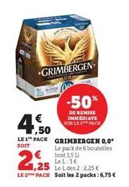 €  ,50  le 1 pack soit  grimbergen  -50%  de remise immediate sur le pack  grimbergen 0,0 le pack de 6 bouteilles  € (soit 1.5 u  le l: 3€  1,25 le l des 2:2,25 €  le 2 pack soit les 2 packs: 6,75 € 