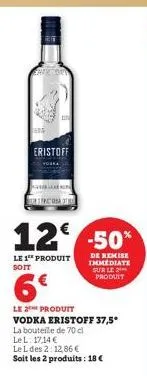 12€ -50%  de remise immediate sur le produit  eristoff  le 1e produit soit  6€  le produit  vodka eristoff 37,5*  la bouteille de 70 cl  le l: 17,14 €  le l des 2:12,86 € soit les 2 produits: 18 € 