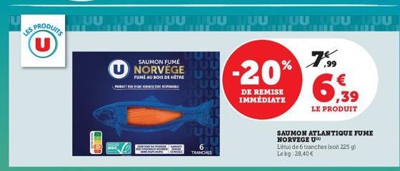 LES  SPRODUITS (U)  asc  PRAT  SAUMON FUMÉ  FUME AU BOIS DE HÊTRE  JUU JU  TRANCHES  UUUUUUUUUUUUUU  -20%  DE REMISE IMMÉDIATE  7.99  % 7€  SAUMON ATLANTIQUE FUME  NORVEGE U  €  6,39  LE PRODUIT  L'ét