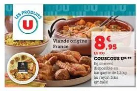 les mouits u  uutuu muu  viande origine france  8,95  leko  couscous u egalement disponible en  barquette de 1,2 kg au rayon frais emballé 