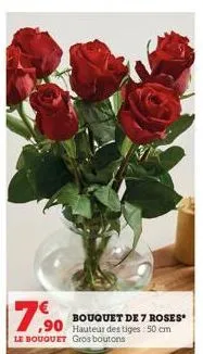 7.90  bouquet de 7 roses  ,90 hauteur des tiges 50 cm  le bouquet gros boutons 