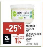 -25%  2%  L'UNITE  CREME FRAICHE  Bode Normand  SOIT APRES REMISE 38% M.G. CUTE GILLOT 20 cl  CRÈME FRAICHE ΒΙΟ  DE NORMANDIE  Le litre: 9€75 