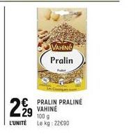 299  L'UNITÉ  VAHINE Pralin  In C  € PRALIN PRALINE VAHINÉ 100 g Le kg: 22€90 