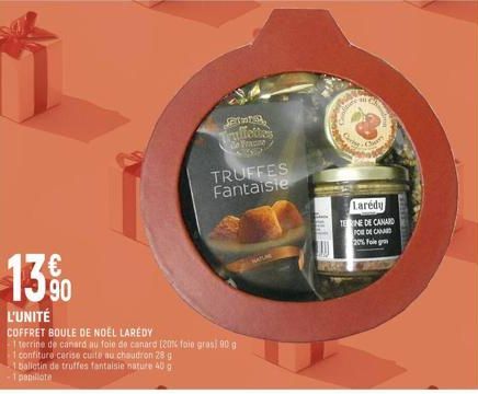 13%  L'UNITÉ  COFFRET BOULE DE NOËL LAREDY  terrine de canard au foie de canard 120 foie gras) 90 g  1 confiture cerise cuite au chaudron 28 g  1 balletin de truffes fantaisie nature 40 g -1 papillate