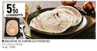 LA BARQUETTE  BALLOTINE DE CHAPON AUX PISTACHES x4 tranches (200 g) Le kg: 27€50 