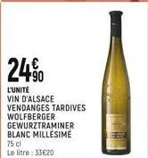 24%  l'unité vin d'alsace vendanges tardives wolfberger gewurztraminer blanc millésime  75 cl  le litre: 33€20 