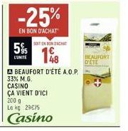 -25%  EN BON D'ACHAT  5% 95148  A BEAUFORT D'ÉTÉ A.O.P.  33% M.G.  SOIT EN BON D'ACHAT  CASINO ÇA VIENT D'ICI  200 g  Le kg 29€75  Casino  BEAUFORT  DETE 