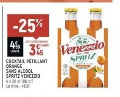 -25%  499  lunite  sont après remise  unite  45  cocktail pétillant orange sans alcool spritz venezzio 4 x 20 cl [80 cl)  le litre: 4€31  venezzio spritz  the hiline  de 