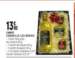 13%  L'UNITÉ CORBEILLE LES BORIES  - 1 bloc foie gras  de canard 90 g  -1 confit de figues 40 g  -1 confit d'oignon 40 g  - 1 vin blanc moelleux L.G.P. Comté Tolosan 37,5 cl**  COMIS CANTERA  