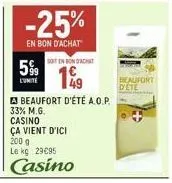 5%  l'unité  -25%  en bon d'achat  soten bon d'achat  149  a beaufort d'été a.o.p.  33% m.g.  casino ça vient d'ici  200 g  le kg 29€95  casino  beaufort  dete 