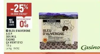 -25%  en bon d'achat  19⁹9  l'unite  a.o.p.  30% m.g.  soten bondacht  0%9  bleu d'auvergne  casino  ça vient d'ici  125 g le kg 15092  fauverane  casino  ca vient d'ict  bleu  d'auvergne  casino 