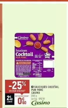 2%  lunite  casino  -25%  en bon d'achat  saucisses  cocktail  pur porc sausses de strasbourg  soit en son dacha  0%  saucisses cocktail  pur porc  casino  200 g  le kg 12000  60 casino 