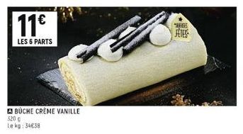 11€  LES 6 PARTS  BUCHE CRÈME VANILLE  320 €  Le kg: 34€38  "ES  FETES 