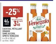 -25%  499  lunite  sont après remise  unite  45  cocktail pétillant orange sans alcool spritz venezzio 4 x 20 cl [80 cl) le litre: 4€31  venezzio spritz  the hiline  de 