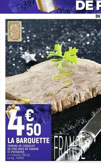 press acce  450  €  la barquette  terrine de coquelet au foie gras de canard et pistaches  x 1 tranche (150 g) le kg: 30€00  transfer the en  fra  