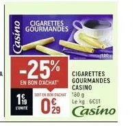 casino  199  l'unite  cigarettes gourmandes  -25%  en bon d'achat  soten bon achat 180 g  6€61  029 casino  180  cigarettes gourmandes casino 