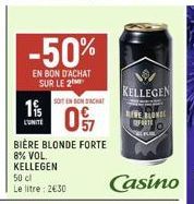 -50%  EN BON D'ACHAT SUR LE 2  19/  L'UNITE  SOIT EN SON ACHAT  0%  BIÈRE BLONDE FORTE  8% VOL. KELLEGEN  50 cl  Le litre: 2630  KELLEGEN  REVE BLANC  FORTE  U  Casino 