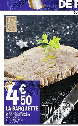 PRESS ACCE  450  €  LA BARQUETTE  TERRINE DE COQUELET AU FOIE GRAS DE CANARD ET PISTACHES  x 1 tranche (150 g) Le kg: 30€00  Transfer the en  FRA  