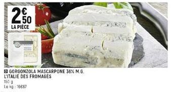 Daten  N  C5  €  LA PIÈCE  D GORGONZOLA MASCARPONE 36% M.G. L'ITALIE DES FROMAGES  150 g Le kg: 16667 