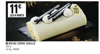 11€  LES 6 PARTS  BUCHE CRÈME VANILLE  320 g  Le kg: 34€38 