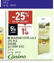 -25%  EN BON D'ACHAT  SOIT EN BON D'ACHAT  5% 25148  A BEAUFORT D'ÉTÉ A.O.P.  33% M.G.  CASINO ÇA VIENT D'ICI  200 g  Le kg 29€75  Casino  BEAUFORT  DETE 