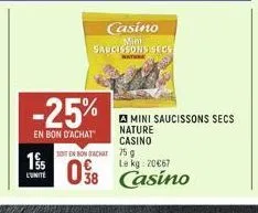 casino  mini saucissons secs  -25%  en bon d'achat  195  l'unité  mini saucissons secs  nature casino  sont en bon achat  75 g  le kg: 20€67  08 casino 