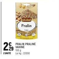 299  L'UNITÉ  VAHINE Pralin  In C  € PRALIN PRALINE VAHINÉ 100 g Le kg: 22€90 