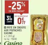 -25%  EN BON D'ACHAT  309  LUNITE  PATÉ EN CROUTE AUX PISTACHES CASINO  x 2 (200 gl  Le kg: 15645  SONT EN BONDACHT  097  2 