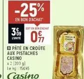 -25%  en bon d'achat  309  lunite  paté en croute aux pistaches casino  x 2 (200 gl  le kg: 15645  sont en bondacht  097  2 