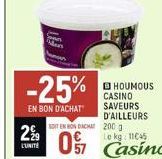 2%9  L'UNITE  -25%  EN BON D'ACHAT  0  هان  SOIT EN HON DACHA 200 g  ⒸHOUMOUS CASINO SAVEURS D'AILLEURS 